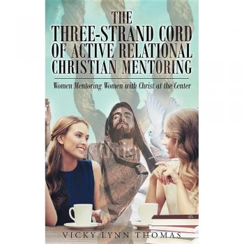 The Three-Strand Cord of Active Relational Christian Mentoring: Women Mentoring Women with Christ at the Center