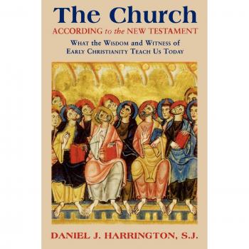 The Church According to the New Testament: What the Wisdom and Witness of Early Christianity Teach Us Today