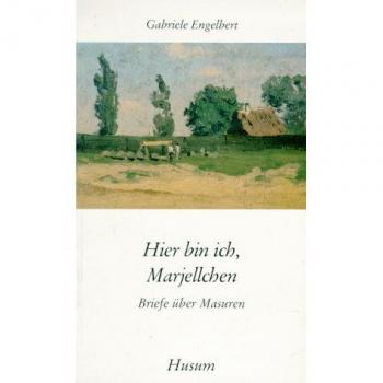 Hier bin ich, Marjellchen: Briefe über Masuren