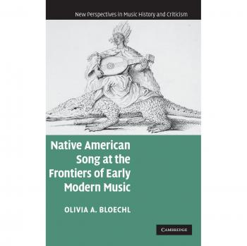 Native American Song at the Frontiers of Early Modern Music, New Perspectives in Music History and Criticism
