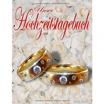 Unser Hochzeitstagebuch: Der schönste Tag in unserem Leben, unsere Traumhochzeit
