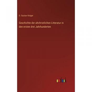 Geschichte der altchristlichen Litteratur in den ersten drei Jahrhunderten