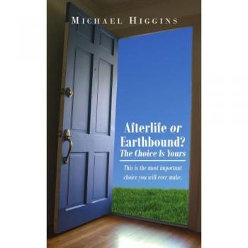 Afterlife or Earthbound? the Choice Is Yours