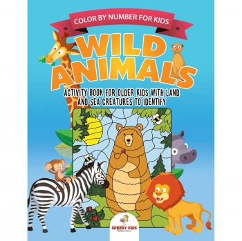 Speedy Kids: Color by Number for Kids. Wild Animals Activity Book for Older Kids with Land and Sea Creatures to Identify. Challenging Mental Boosters for Better Focus at School