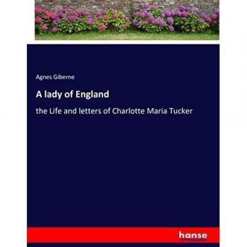A lady of England: the Life and letters of Charlotte Maria Tucker