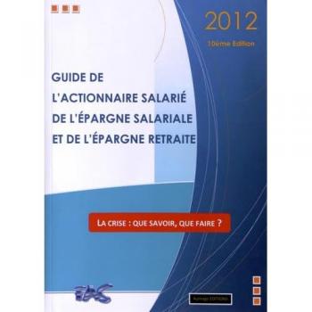 Guide De L'Actionnaire Salarié, De L'Épargne Salariale Et De L'Épargne Retraite (Édition 2012)