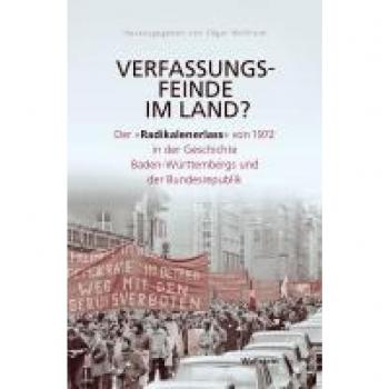 Verfassungsfeinde im Land?: Der »Radikalenerlass« von 1972 in der Geschichte Baden-Württembergs und der Bundesrepublik