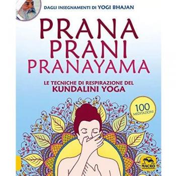 Prana Prani Pranayama. Le tecniche di respirazione del kundalini yoga