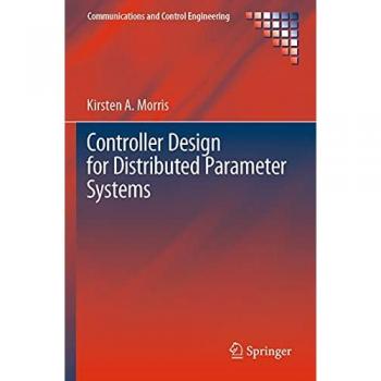 Controller Design for Distributed Parameter Systems (Communications and Control Engineering)