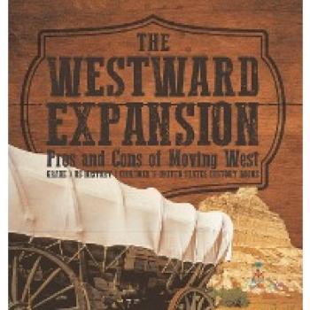 The Westward Expansion: Pros and Cons of Moving West Grade 7 US History Children's United States History Books