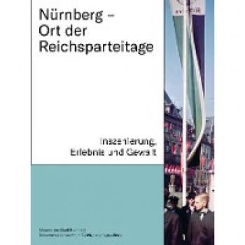 Martina Christmeier Nürnberg – Ort Der Reichsparteitage: Inszenierung, Erlebnis Und Gewalt (Schriftenreihe Der Museen Der Stadt Nürnberg)