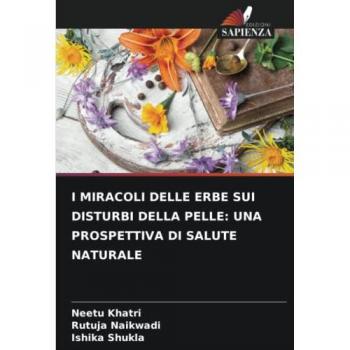 Khatri, Neetu: I MIRACOLI DELLE ERBE SUI DISTURBI DELLA PELLE: UNA PROSPETTIVA DI SALUTE NATURALE