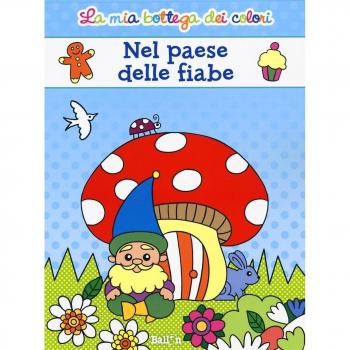Nel paese delle fiabe. La mia bottega dei colori. Ediz. illustrata