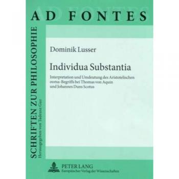 Individua Substantia: Interpretation und Umdeutung des Aristotelischen ousia-Begriffs bei Thomas von Aquin und Johannes Duns Scotus