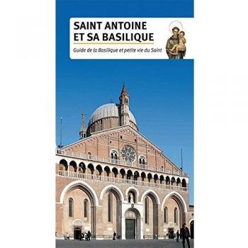 Saint Antoine et sa basilique. Guide de la basilique et petite vie du Saint