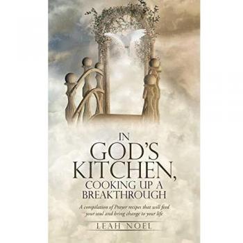 In God's Kitchen, Cooking Up A Breakthrough: A compilation of Prayer recipes that will feed your soul and bring change to your life