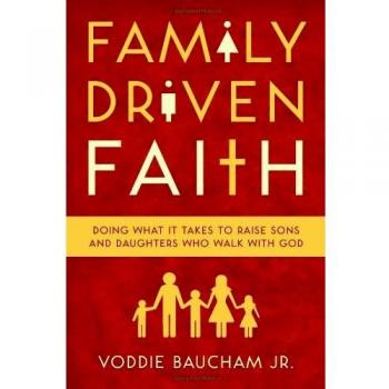 Family Driven Faith: Doing What It Takes to Raise Sons and Daughters Who Walk with God