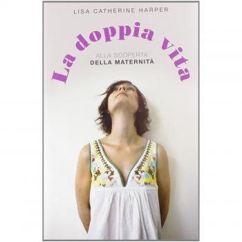 La doppia vita. Alla scoperta della maternità