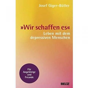 Josef Giger-Bütler »wir Schaffen Es«: Leben Mit Dem Depressiven Menschen