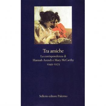 Tra Amiche. La Corrispondenza Di Hannah Arendt E Mary Mccarthy (1949-1975)