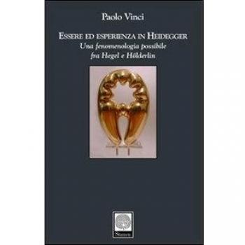 Essere ed esperienza in Heidegger. Una fenomenologia possibile fra Hegel e Hölderlin