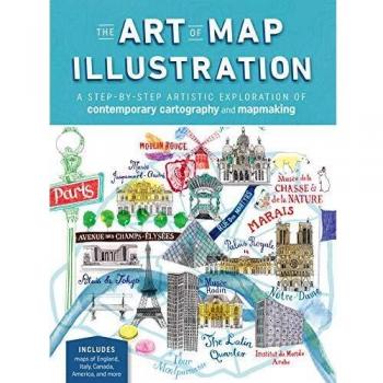 The Art of Map Illustration: A Step-By-Step Artistic Exploration of Contemporary Cartography and Mapmaking