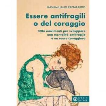 Essere antifragili o del coraggio. Otto movimenti per sviluppare una mentalità antifragile e un cuore coraggioso
