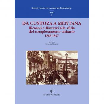 Da Custoza a Mentana. Ricasoli e Rattazzi alla sfida del completamento unitario (1866-1867). Atti del Convegno di studi (Firenze, 10-11 novembre 2016)