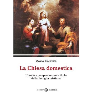La Chiesa domestica: L'umile e compromettente titolo della famiglia cristiana