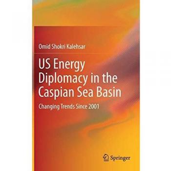 US Energy Diplomacy in the Caspian Sea Basin: Changing Trends Since 2001
