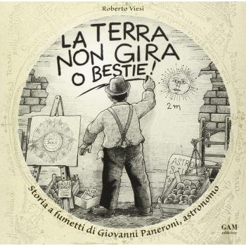 La terra non gira, o bestie! Storia a fumetti di Giovanni Paneroni, astronomo