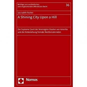 A Shining City Upon a Hill: Der Supreme Court der Vereinigten Staaten von Amerika und die Einbeziehung fremder Rechtsmaterialien