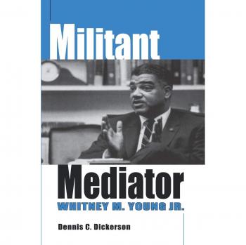 University Press of Kentucky Militant Mediator: Whitney M. Young Jr.