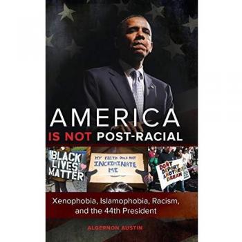 America is not Post-racial: Xenophobia, Islamophobia, Racism, and the 44th President