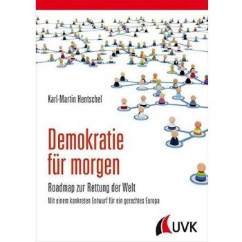 Karl-Martin Hentschel Demokratie Für Morgen. Roadmap Zur Rettung Der Welt