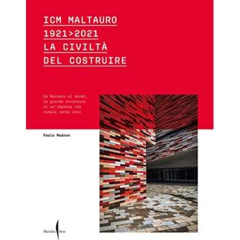 ICM Maltauro 1921-2021. La civiltà del costruire. Da Recoaro al mondo, la grande avventura di un'impresa che compie cento anni. Ediz. a colori