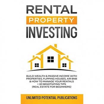 Rental Property Investing: Build Wealth & Passive Income With Properties, Flipping Houses, Air BnB & How To Manage Your Rentals + 10 Negotiation Tips (Real Estate For Beginners)
