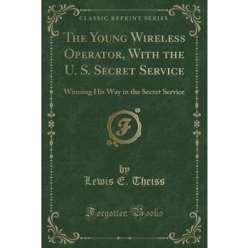 The Young Wireless Operator, With the U. S. Secret Service: Winning His Way in the Secret Service