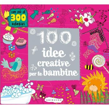 100 idee creative per le bambine. Ediz. illustrata