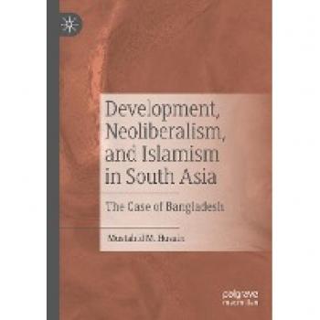 Development, Neoliberalism, and Islamism in South Asia: The Case of Bangladesh