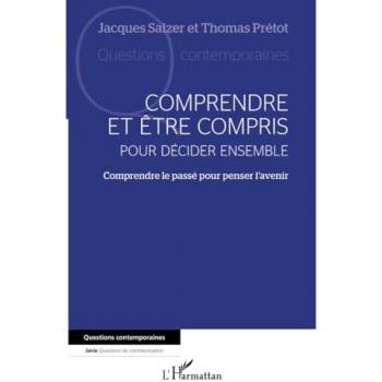 Comprendre Et Être Compris Pour Décider Ensemble: Comprendre Le Passé Pour Penser L’avenir