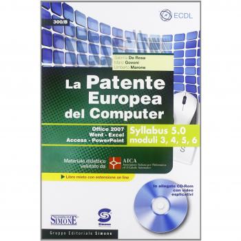 La patente europea del computer. Office 2007, Word-Excel, Access-PowerPoint. Syllabus 5.0 moduli 3, 4, 5, 6. Con CD-ROM