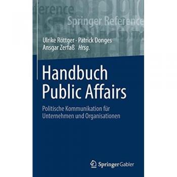 Handbuch Public Affairs: Politische Kommunikation für Unternehmen und Organisationen (Springer Reference Wirtschaft)