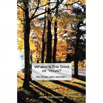 Where Is This God of Yours?: For Those Who Wonder ...