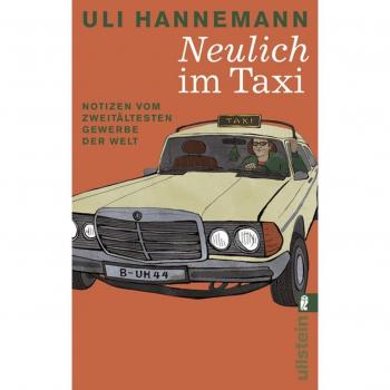 Uli Hannemann Neulich Im Taxi: Notizen Vom Zweitältesten Gewerbe Der Welt