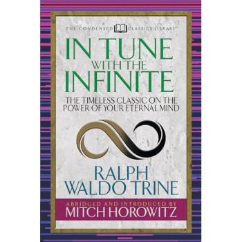 Ralph Waldo Trine In Tune With the Infinite (Condensed Classics)