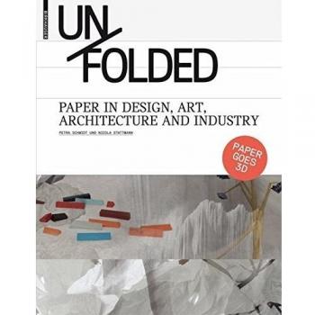 Petra Schmidt Unfolded: Paper In Design, Art, Architecture And Industry