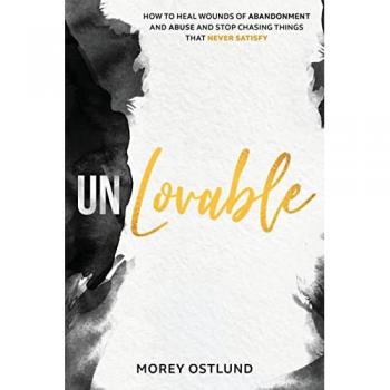 Unlovable: How to Heal Wounds of Abandonment and Abuse and Stop Chasing Things That Never Satisfy