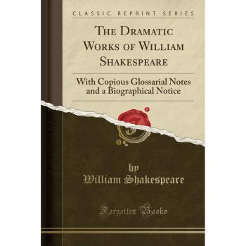 The Dramatic Works of William Shakespeare: With Copious Glossarial Notes and a Biographical Notice