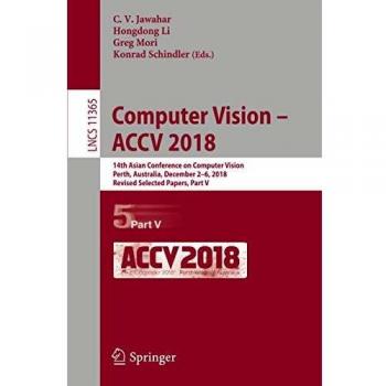 Computer Vision  ACCV 2018: 14th Asian Conference on Computer Vision, Perth, Australia, December 26, 2018, Revised Selected Papers, Part V (Lecture Notes in Computer Science, Band 11365)